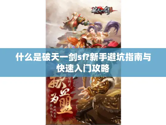 什么是破天一剑sf?新手避坑指南与快速入门攻略 什么是破天一剑sf?新手避坑指南与快速入门攻略