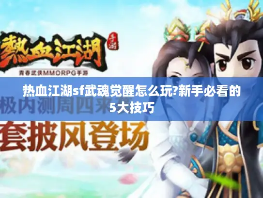 热血江湖sf武魂觉醒怎么玩?新手必看的5大技巧