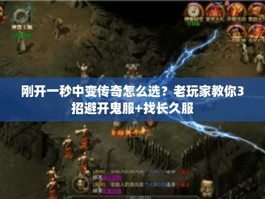 刚开一秒中变传奇怎么选？老玩家教你3招避开鬼服+找长久服