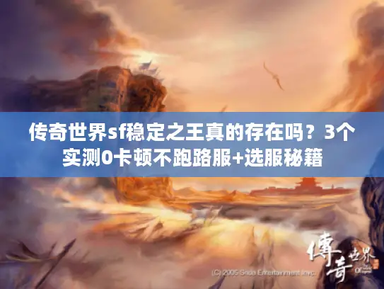 传奇世界sf稳定之王真的存在吗？3个实测0卡顿不跑路服+选服秘籍