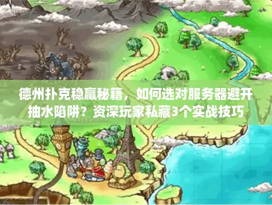 德州扑克稳赢秘籍，如何选对服务器避开抽水陷阱？资深玩家私藏3个实战技巧