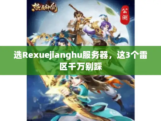 选Rexuejianghu服务器，这3个雷区千万别踩