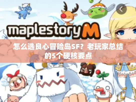 怎么选良心冒险岛SF？老玩家总结的5个硬核要点