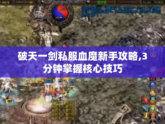 破天一剑私服血魔新手攻略,3分钟掌握核心技巧