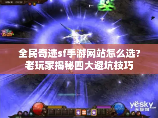 全民奇迹sf手游网站怎么选?老玩家揭秘四大避坑技巧