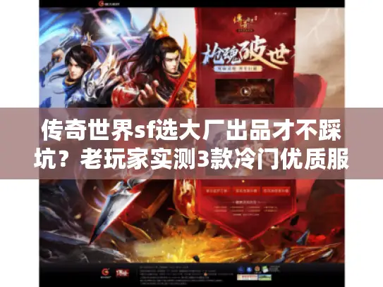 传奇世界sf选大厂出品才不踩坑?老玩家实测3款冷门优质服,内幕全曝光 传奇世界sf选大厂出品才不踩坑?老玩家实测3款冷门优质服,内幕全曝光