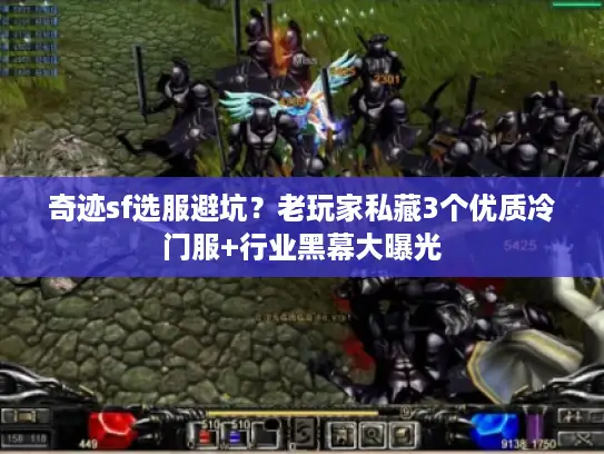 奇迹sf选服避坑?老玩家私藏3个优质冷门服+行业黑幕大曝光 奇迹sf选服避坑?老玩家私藏3个优质冷门服+行业黑幕大曝光