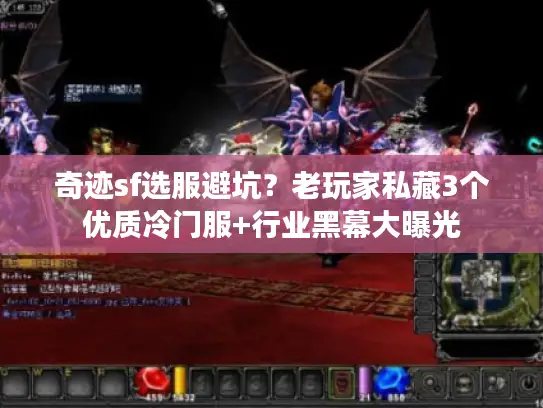 奇迹sf选服避坑?老玩家私藏3个优质冷门服+行业黑幕大曝光 奇迹sf选服避坑?老玩家私藏3个优质冷门服+行业黑幕大曝光