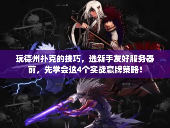 玩德州扑克的技巧，选新手友好服务器前，先学会这4个实战赢牌策略！