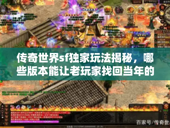 传奇世界sf独家玩法揭秘,哪些版本能让老玩家找回当年的热血? 传奇世界sf独家玩法揭秘,哪些版本能让老玩家找回当年的热血?