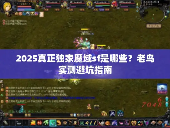 2025真正独家魔域sf是哪些?老鸟实测避坑指南 2025真正独家魔域sf是哪些?老鸟实测避坑指南