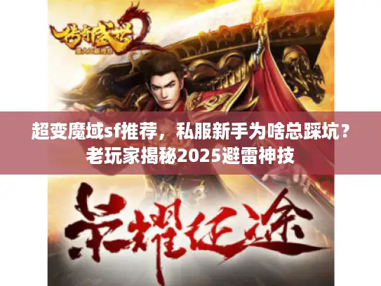 超变魔域sf推荐，私服新手为啥总踩坑？老玩家揭秘2025避雷神技