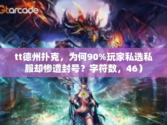 tt德州扑克,为何90%玩家私选私服却惨遭封号?字符数,46) tt德州扑克,为何90%玩家私选私服却惨遭封号?字符数,46)