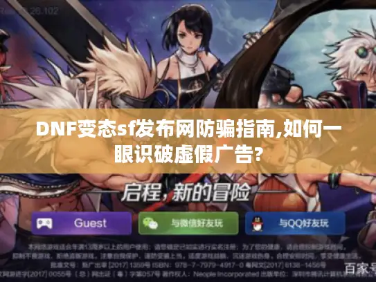DNF变态sf发布网防骗指南,如何一眼识破虚假广告?