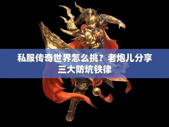 私服传奇世界怎么挑?老炮儿分享三大防坑铁律 私服传奇世界怎么挑?老炮儿分享三大防坑铁律