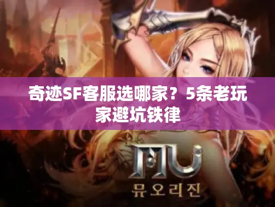 奇迹SF客服选哪家？5条老玩家避坑铁律