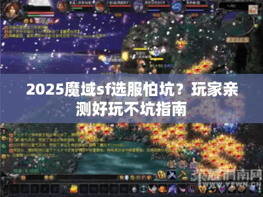 2025魔域sf选服怕坑?玩家亲测好玩不坑指南 2025魔域sf选服怕坑?玩家亲测好玩不坑指南