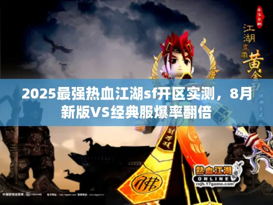 2025最强热血江湖sf开区实测，8月新版VS经典服爆率翻倍