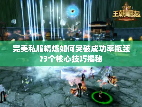 完美私服精炼如何突破成功率瓶颈?3个核心技巧揭秘