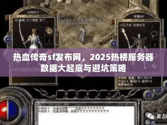 热血传奇sf发布网,2025热榜服务器数据大起底与避坑策略 热血传奇sf发布网,2025热榜服务器数据大起底与避坑策略