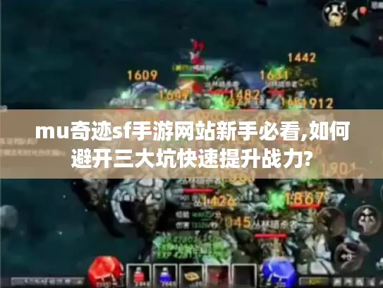 mu奇迹sf手游网站新手必看,如何避开三大坑快速提升战力?