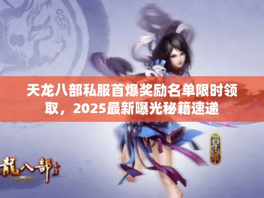 天龙八部私服首爆奖励名单限时领取，2025最新曝光秘籍速递