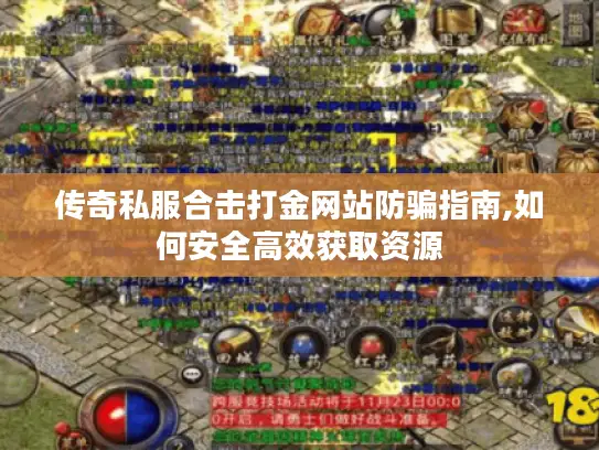 传奇私服合击打金网站防骗指南,如何安全高效获取资源 传奇私服合击打金网站防骗指南,如何安全高效获取资源