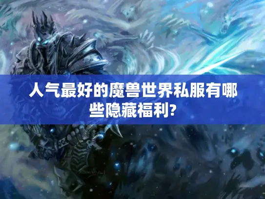 人气最好的魔兽世界私服有哪些隐藏福利? 人气最好的魔兽世界私服有哪些隐藏福利?