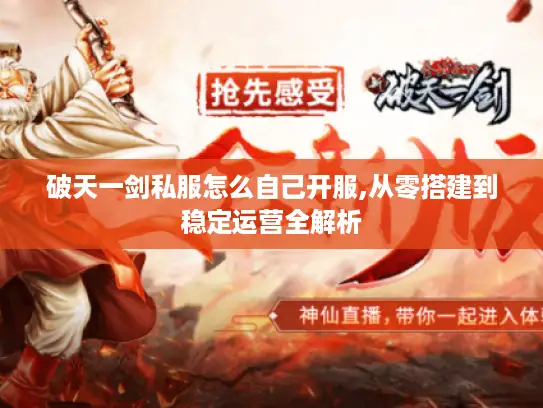 破天一剑私服怎么自己开服,从零搭建到稳定运营全解析