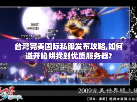 台湾完美国际私服发布攻略,如何避开陷阱找到优质服务器? 台湾完美国际私服发布攻略,如何避开陷阱找到优质服务器?
