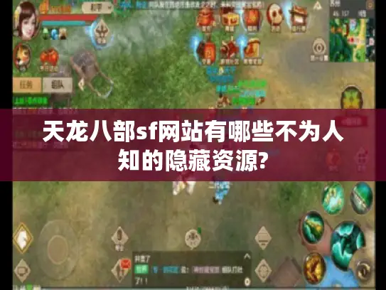 天龙八部sf网站有哪些不为人知的隐藏资源? 天龙八部sf网站有哪些不为人知的隐藏资源?
