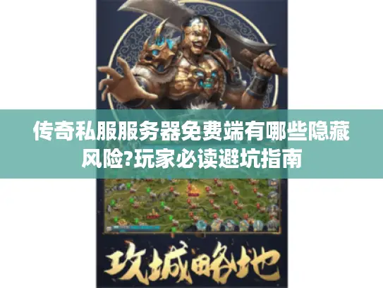传奇私服服务器免费端有哪些隐藏风险?玩家必读避坑指南