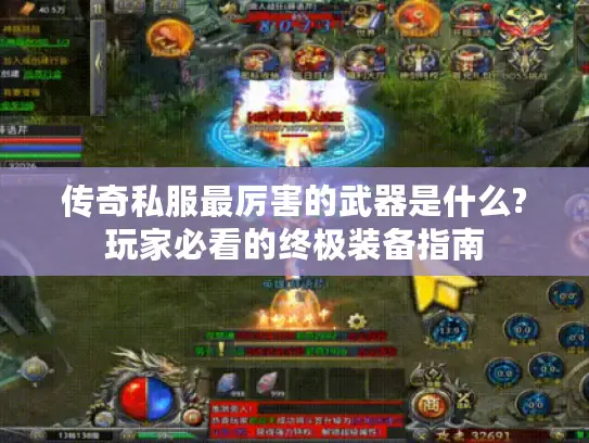 传奇私服最厉害的武器是什么?玩家必看的终极装备指南