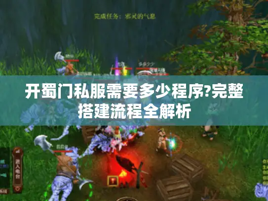 开蜀门私服需要多少程序?完整搭建流程全解析 开蜀门私服需要多少程序?完整搭建流程全解析