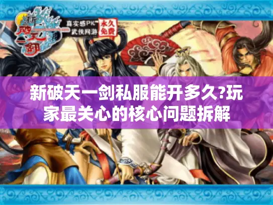 新破天一剑私服能开多久?玩家最关心的核心问题拆解