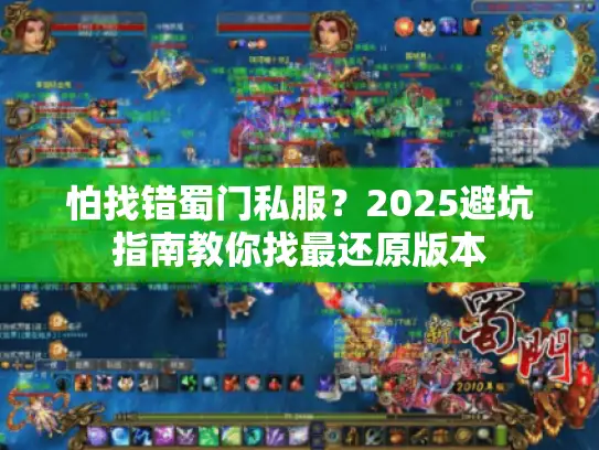 怕找错蜀门私服?2025避坑指南教你找最还原版本 怕找错蜀门私服?2025避坑指南教你找最还原版本