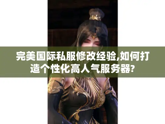 完美国际私服修改经验,如何打造个性化高人气服务器?