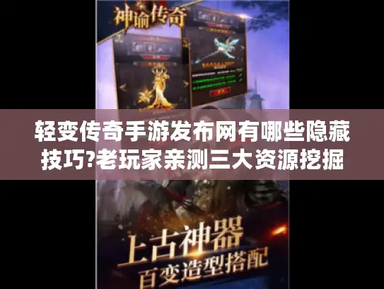 轻变传奇手游发布网有哪些隐藏技巧?老玩家亲测三大资源挖掘法 轻变传奇手游发布网有哪些隐藏技巧?老玩家亲测三大资源挖掘法