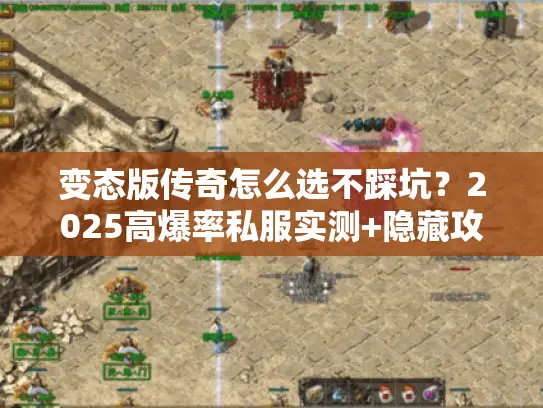 变态版传奇怎么选不踩坑？2025高爆率私服实测+隐藏攻略全揭秘