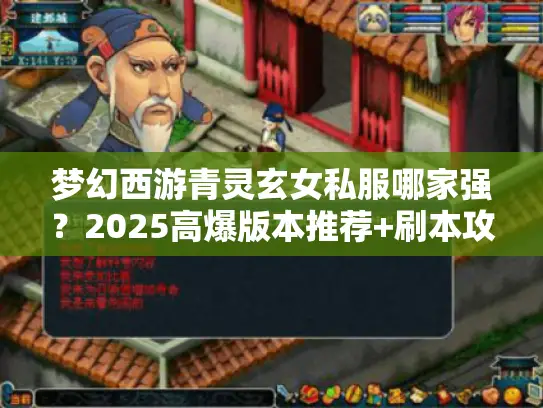 梦幻西游青灵玄女私服哪家强？2025高爆版本推荐+刷本攻略揭秘