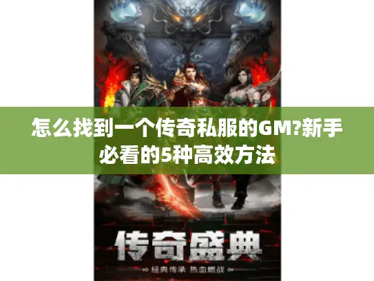 怎么找到一个传奇私服的GM?新手必看的5种高效方法