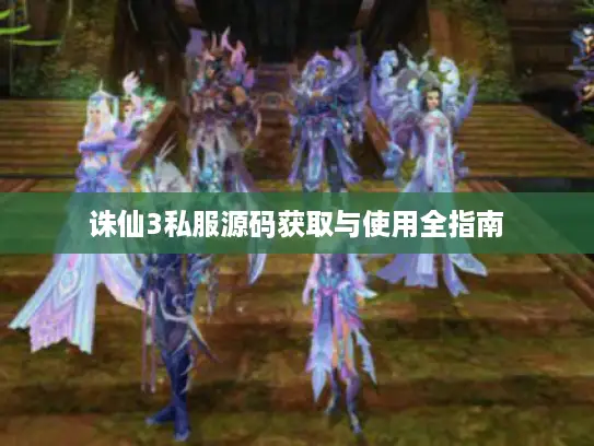 诛仙3私服源码获取与使用全指南