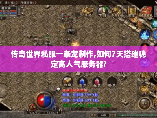 传奇世界私服一条龙制作,如何7天搭建稳定高人气服务器?