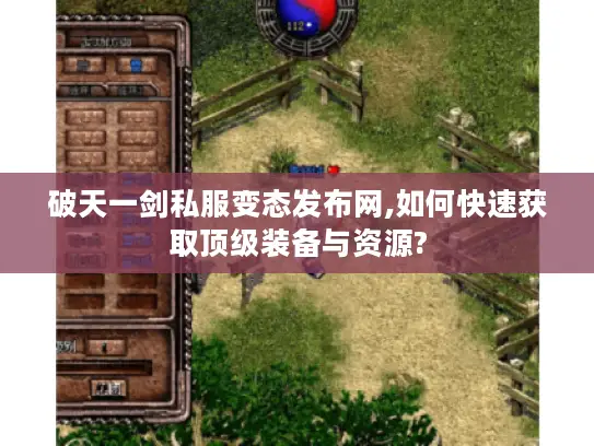 破天一剑私服变态发布网,如何快速获取顶级装备与资源?