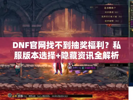 DNF官网找不到抽奖福利？私服版本选择+隐藏资讯全解析