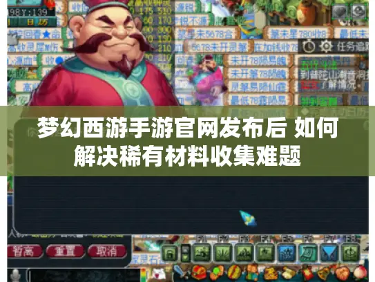梦幻西游手游官网发布后 如何解决稀有材料收集难题 梦幻西游手游官网发布后 如何解决稀有材料收集难题