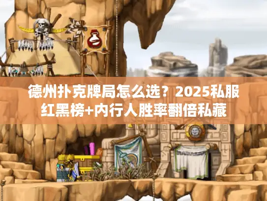 德州扑克牌局怎么选？2025私服红黑榜+内行人胜率翻倍私藏