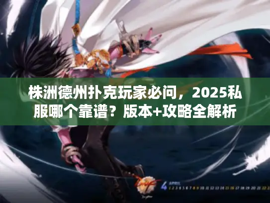 株洲德州扑克玩家必问,2025私服哪个靠谱?版本+攻略全解析 株洲德州扑克玩家必问,2025私服哪个靠谱?版本+攻略全解析