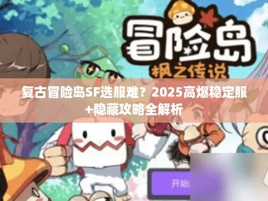 复古冒险岛SF选服难？2025高爆稳定服+隐藏攻略全解析