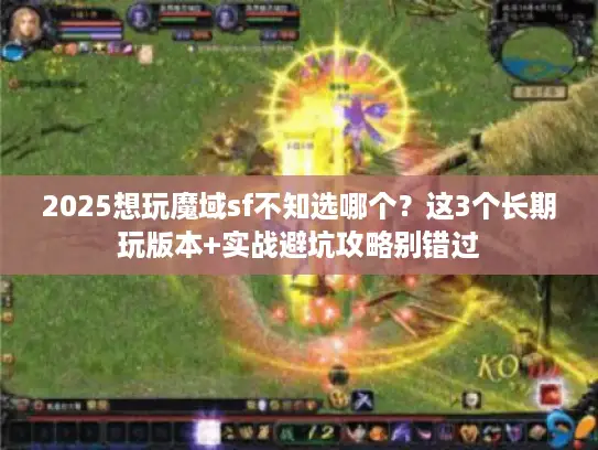 2025想玩魔域sf不知选哪个？这3个长期玩版本+实战避坑攻略别错过